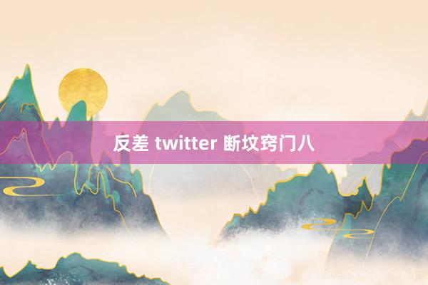 反差 twitter 断坟窍门八