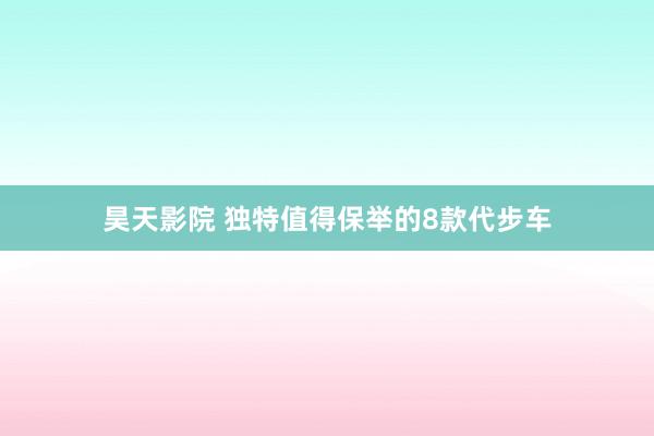 昊天影院 独特值得保举的8款代步车